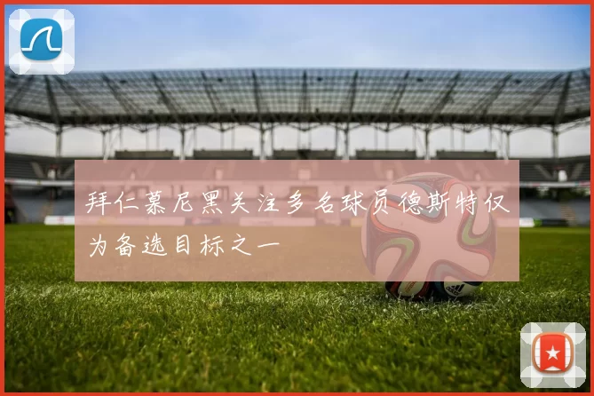 拜仁慕尼黑关注多名球员德斯特仅为备选目标之一