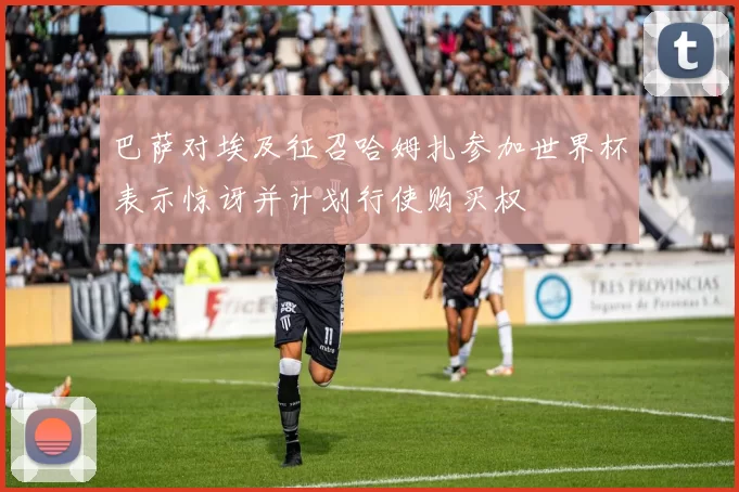 巴萨对埃及征召哈姆扎参加世界杯表示惊讶并计划行使购买权